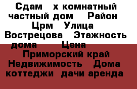 Сдам 3-х комнатный частный дом  › Район ­ Црм › Улица ­ Вострецова › Этажность дома ­ 1 › Цена ­ 5 000 - Приморский край Недвижимость » Дома, коттеджи, дачи аренда   . Приморский край